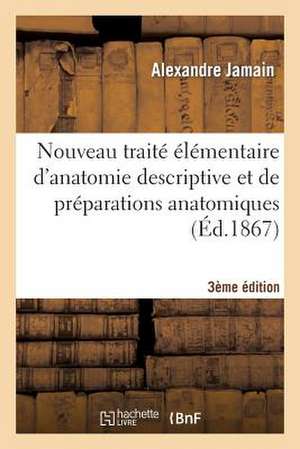 Nouveau Traite Elementaire D'Anatomie Descriptive Et de Preparations Anatomiques 3e Edition de Sans Auteur