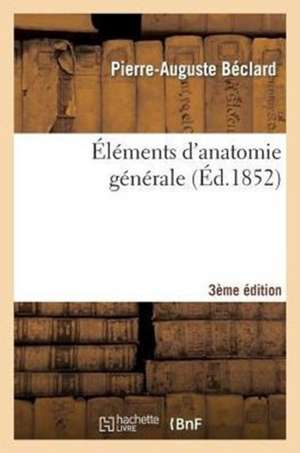 Éléments d'anatomie générale, 3e édition de Pierre-Auguste Béclard