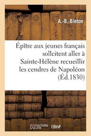 Epitre Aux Jeunes Francais Qui Sollicitent L'Honneur Aller a Ste-Helene Recueillir Cendres Napoleon de Sans Auteur