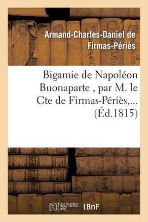 Bigamie de Napoleon Buonaparte, Par M. Le Cte de Firmas-Peries, ... de Sans Auteur