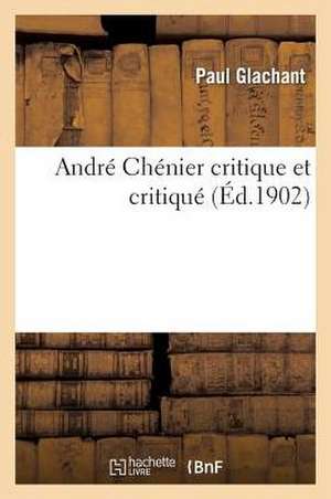 Andre Chenier Critique Et Critique de Glachant-P