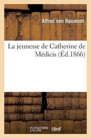 La Jeunesse de Catherine de Medicis de Von Reumont-A