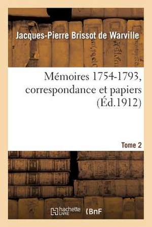 Memoires (1754-1793); [Suivi de] Correspondance Et Papiers. Tome 2 de Jacques Pierre Brissot De Warville