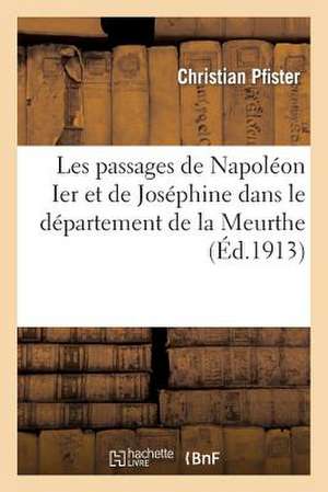 Les Passages de Napoleon Ier Et de Josephine Dans Le Departement de La Meurthe: Correspondance Du Roi Joseph Avec Napoleon de Pfister-C