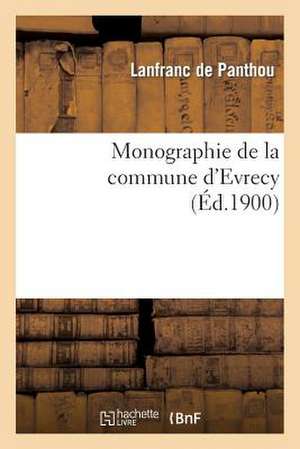 Monographie de La Commune D'Evrecy de Lanfranc De Panthou