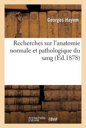 Recherches Sur L'Anatomie Normale Et Pathologique Du Sang de Hayem-G