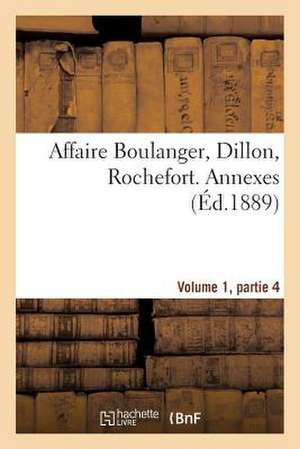 Affaire Boulanger, Dillon, Rochefort, Volume 1, Partie 4 Annexes de Sans Auteur