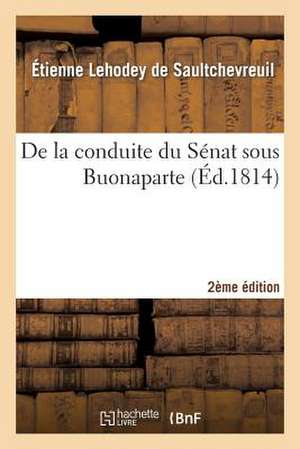 de La Conduite Du Senat Sous Buonaparte,2e Edition de Lehodey De Saultchevreuil