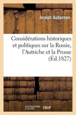 Considerations Historiques Et Politiques Sur La Russie, L'Autriche Et La Prusse de Joseph Aubernon