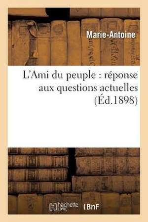 L'Ami Du Peuple: Reponse Aux Questions Actuelles de Marie-Antoine