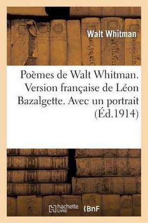 Poemes de Walt Whitman. Version Francaise de Leon Bazalgette. Avec Un Portrait de Whitman-W