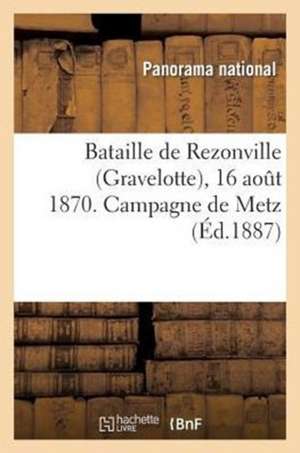 Bataille de Rezonville (Gravelotte), 16 Aout 1870. Campagne de Metz: Recit de la Bataille, Explication Du Panorama, Reproduction Totale Du Panorama De de Panorama National