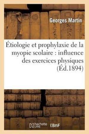 Etiologie Et Prophylaxie de La Myopie Scolaire: Influence Des Exercices Physiques de Martin-G