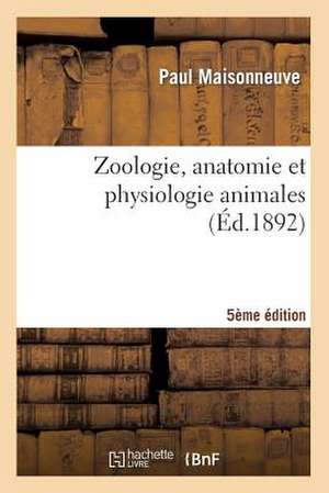 Zoologie, Anatomie Et Physiologie Animales 5eme Edition de Maisonneuve-P