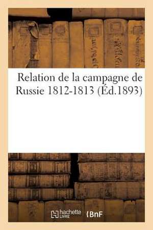 Relation de La Campagne de Russie 1812-1813 de Sans Auteur