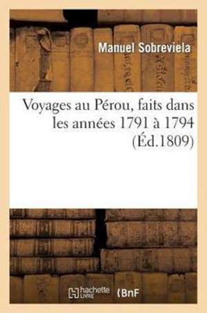 Voyages Au Perou, Faits Dans Les Annees 1791 a 1794