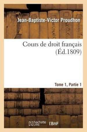 Cours de Droit Francais. Premiere Partie Tome 1