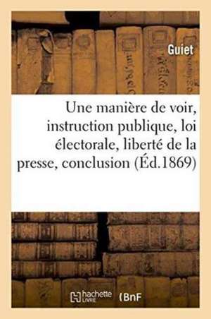 Une Maniere de Voir, Instruction Publique, Loi Electorale, Liberte de La Presse, Conclusion