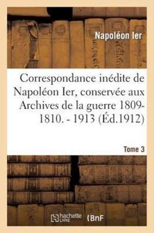 Correspondance Inedite de Napoleon Ier Tome 3 de Napoleon