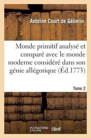 Monde Primitif Analyse Et Compare Avec Le Monde Moderne T. 2