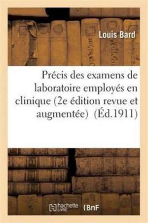 Précis Des Examens de Laboratoire Employés En Clinique 2e Édition Revue Et Augmentée de Louis Bard