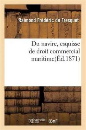 Du Navire, Esquisse de Droit Commercial Maritime de Raimond Frédéric de Fresquet