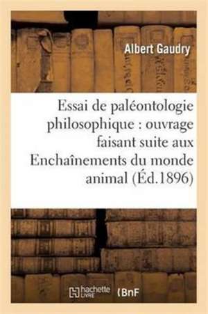 Essai de Paléontologie Philosophique: Ouvrage Faisant Suite Aux Enchaînements Du Monde Animal de Albert Gaudry