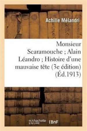 Monsieur Scaramouche Alain Léandro Histoire d'Une Mauvaise Tête 3e Édition de Achille Mélandri