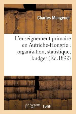 L'Enseignement Primaire En Autriche-Hongrie: Organisation, Statistique, Budget de Mangenot