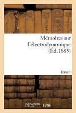 Mémoires Sur l'Électrodynamique. T1 de Jules Joubert