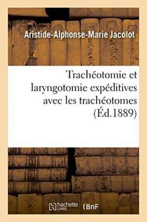 Trachéotomie Et Laryngotomie Expéditives Avec Les Trachéotomes de Aristide-Alphonse-Marie Jacolot