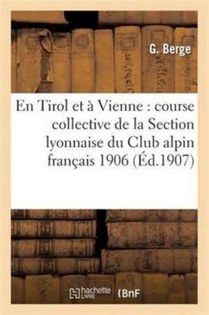 En Tirol Et À Vienne: Course Collective de la Section Lyonnaise Du Club Alpin Français 1906 de G. Berge