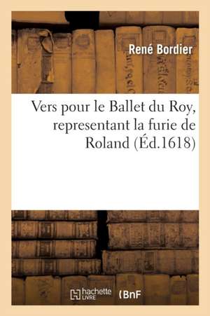 Vers Pour Le Ballet Du Roy, Representant La Furie de Roland de René Bordier