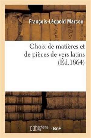 Choix de Matières Et de Pièces de Vers Latins de François-Léopold Marcou