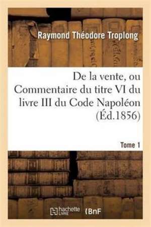 Droit Civil Expliqué. de la Prescription, Ou Commentaire Du Code Napoléon. Tome 1 de Raymond Théodore Troplong