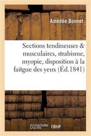 Traité Des Sections Tendineuses Et Musculaires Dans Le Strabisme, La Myopie, La Faitgue Des Yeux de Amédée Bonnet