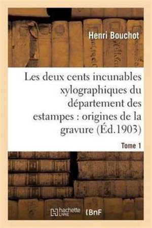 Les Deux Cents Incunables Xylographiques Du Département Des Estampes, Origines de la Gravure Tome 1 de Henri Bouchot