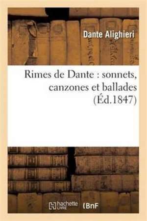 Rimes de Dante: Sonnets, Canzones Et Ballades de Dante Alighieri