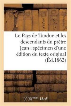 Le Pays de Tanduc Et Les Descendants Du Prêtre Jean: Spécimen d'Une Édition Du Texte Original de Guillaume Pauthier