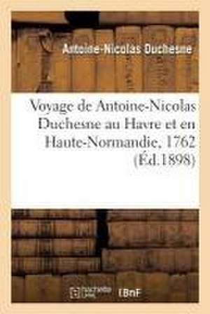 Voyage de Antoine-Nicolas Duchesne Au Havre Et En Haute-Normandie, 1762 de Antoine-Nicolas Duchesne