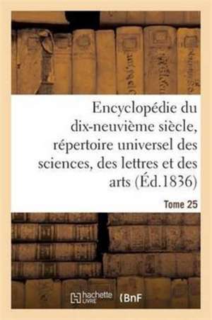 Encyclopédie Du 19ème Siècle, Répertoire Universel Des Sciences, Des Lettres Et Des Arts Tome 25 de Ange de Saint-Priest