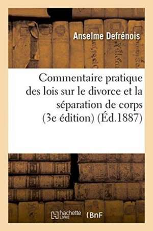 Commentaire Pratique Des Lois Sur Le Divorce & La Séparation de Corps 27 Juillet 1884, 18 Avril 1886 de Anselme Defrénois