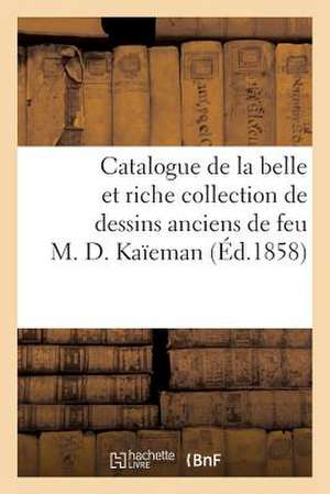 Catalogue de La Belle Et Riche Collection de Dessins Anciens de Feu M. D. Kaieman