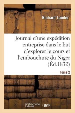 Journal d'Une Expédition Entreprise Dans Le But d'Explorer Le Cours Et l'Embouchure Du Niger Tome 2 de Richard Lander