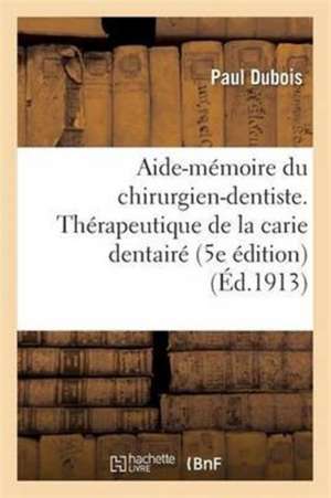 Aide-Mémoire Du Chirurgien-Dentiste. Thérapeutique de la Carie Dentairé. 5e Édition de Paul Dubois