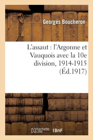 L'Assaut: l'Argonne Et Vauquois Avec La 10e Division, 1914-1915 de Georges Boucheron