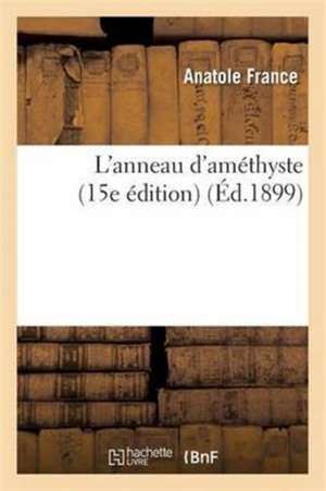 L'Anneau d'Améthyste 15e Édition de Anatole France