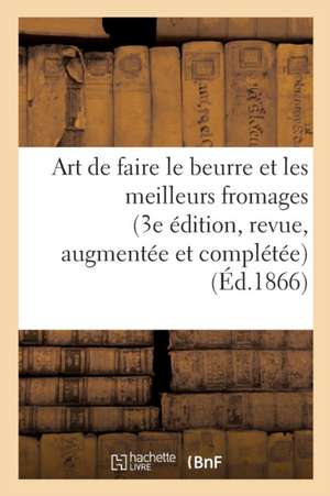 Art de Faire Le Beurre Et Les Meilleurs Fromages 3e Édition, Revue, Augmentée Et Complétée de Bouchard-Huzard