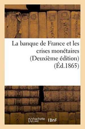 La Banque de France Et Les Crises Monétaires Deuxième Édition de E. Dentu