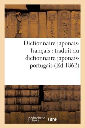 Dictionnaire Japonais-Français: Traduit Du Dictionnaire Japonais-Portugais de Léon Pagès